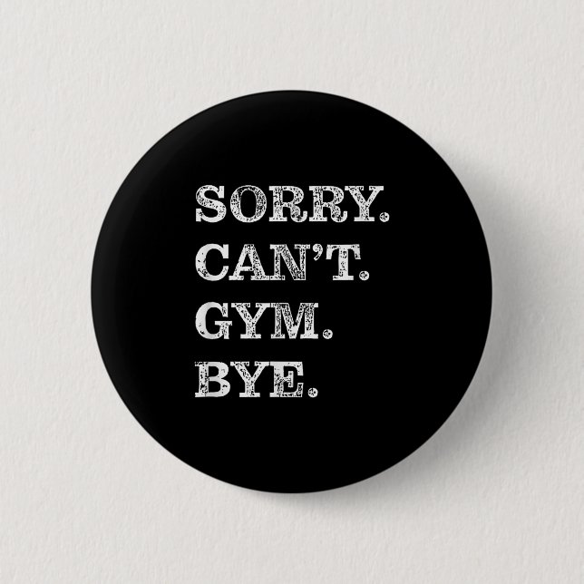 Sorry Can't Gym Bye - Weightlifting Muscles Workou 6 Cm Round Badge (Front)