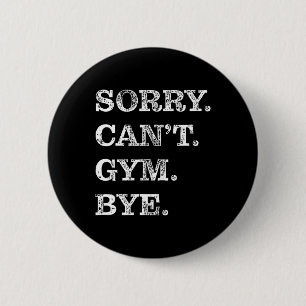 Sorry Can't Gym Bye - Weightlifting Muscles Workou 6 Cm Round Badge
