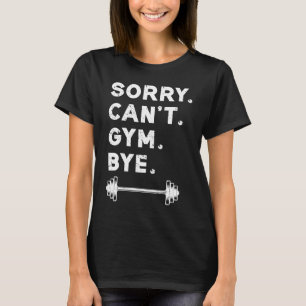 Sorry Cant Gym Bye  Weightlifting Weight Workout Q T-Shirt