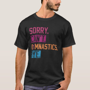 Sorry Can't Gymnastics Bye Funny Gymnastics Player T-Shirt