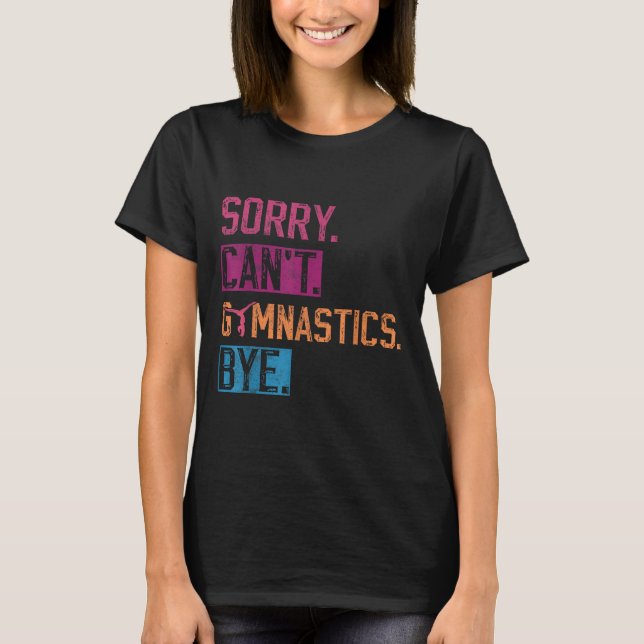Sorry Can't Gymnastics Bye Funny Gymnastics Player T-Shirt (Front)