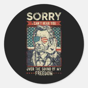 Sorry Can't Hear You Sound Of My Freedom 4th Of Ju Classic Round Sticker