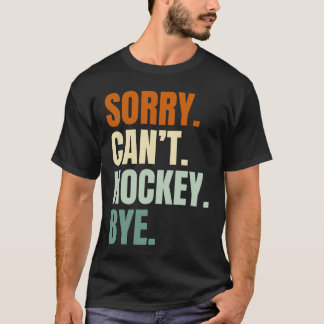 Sorry. Can't. Hochey. Bye. T-Shirt