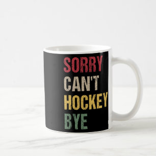 Sorry Can't Hockey Bye (1) Coffee Mug