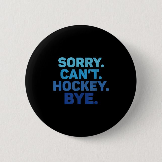 Sorry Can't Hockey Bye  6 Cm Round Badge (Front)