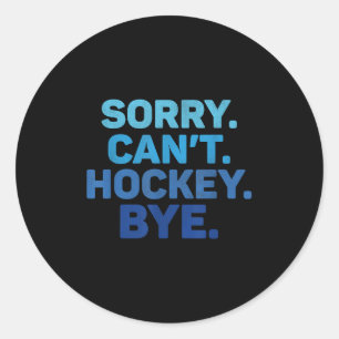 Sorry Can't Hockey Bye  Classic Round Sticker