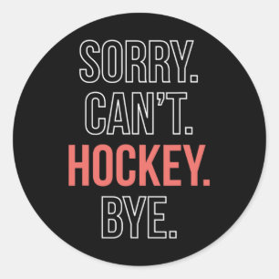 Sorry. Cant. Hockey. Bye.  Classic Round Sticker