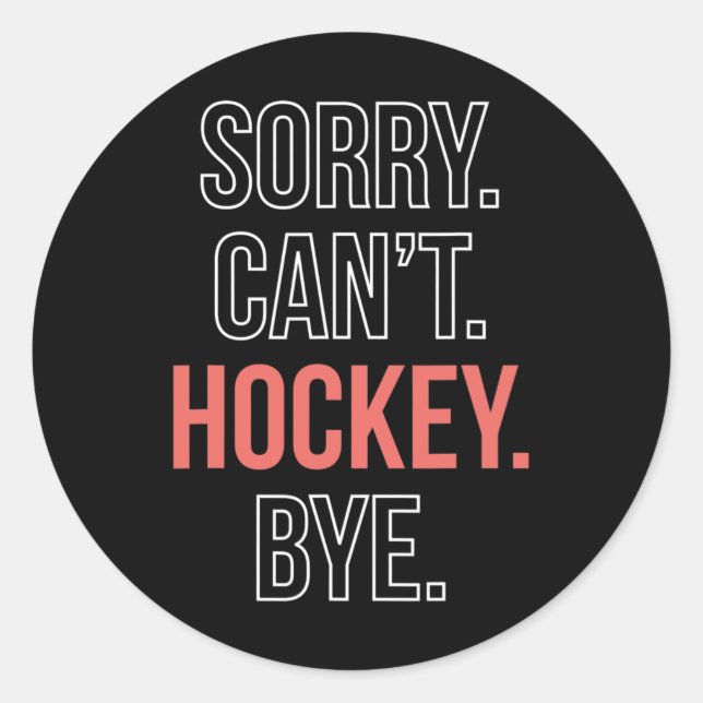 Sorry. Cant. Hockey. Bye.  Classic Round Sticker (Front)