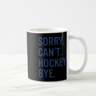 Sorry Can't Hockey Bye Funny Hockey Coffee Mug