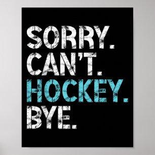 Sorry Can't Hockey Bye Funny Hockey Lover For Wome Poster