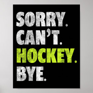 Sorry Can't Hockey Bye Funny Hockey Lover For Wome Poster