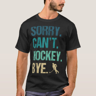 Sorry Can't Hockey Bye Funny Hockey Lover For Wome T-Shirt
