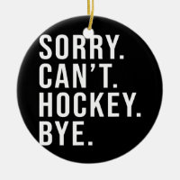 Sorry Can't Hockey Bye Funny Hockey Lover Game