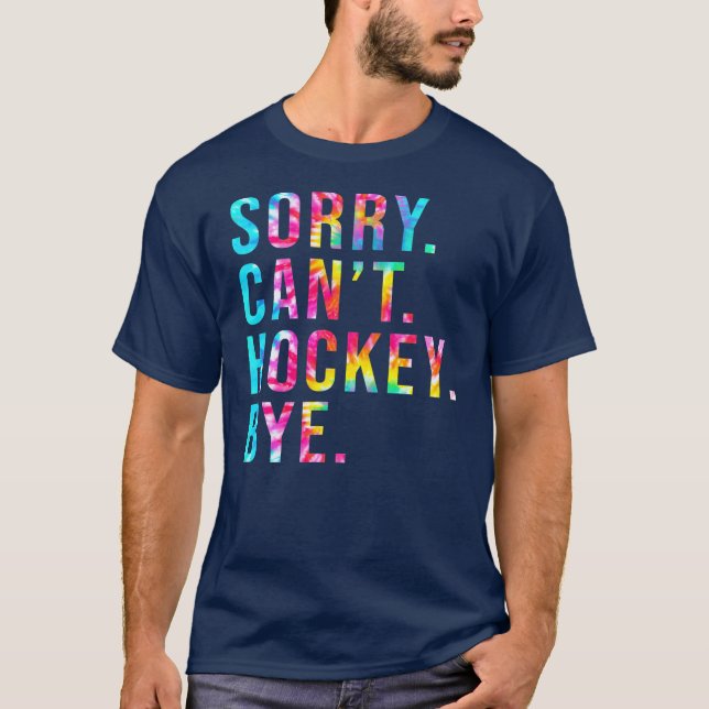 Sorry Can't Hockey Bye Funny Hockey Lover Game T-Shirt (Front)