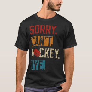 Sorry Can't Hockey Bye Funny Hockey Player Vintage T-Shirt
