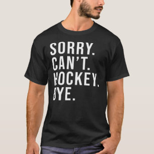 Sorry Can't Hockey Bye Funny Ice Hockey Mom Game T-Shirt