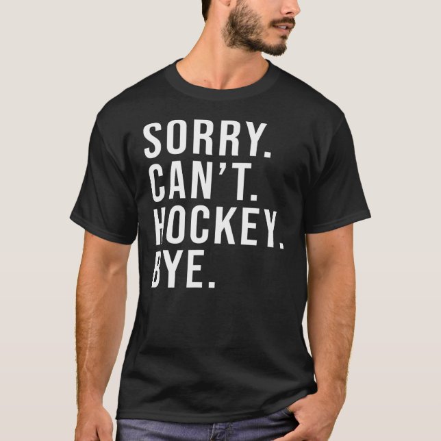 Sorry Can't Hockey Bye Funny Ice Hockey Mom Game T-Shirt (Front)