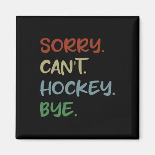 Sorry Can't Hockey Bye Hockey Lover Sport I Love H Magnet