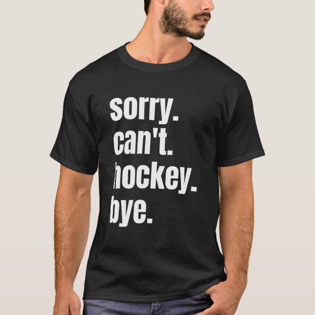 Sorry Can'T Hockey Bye Hockey Player T-Shirt (Front)