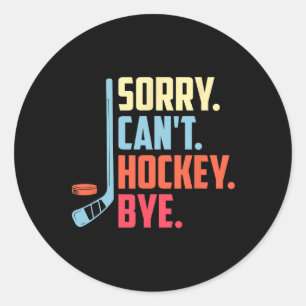 Sorry Cant. Hockey Bye Ice Hockey Sport  Classic Round Sticker