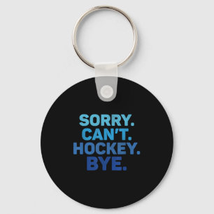 Sorry Can't Hockey Bye Key Ring