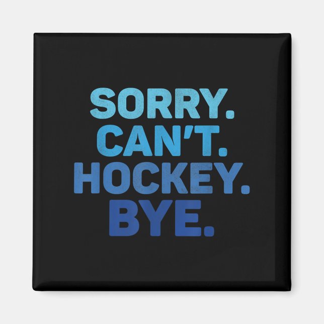 Sorry Can't Hockey Bye  Magnet (Front)