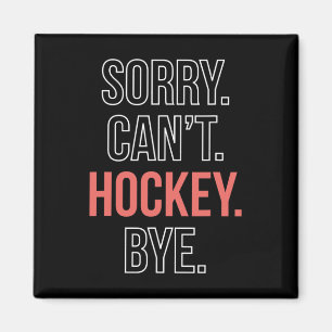 Sorry. Cant. Hockey. Bye. Magnet