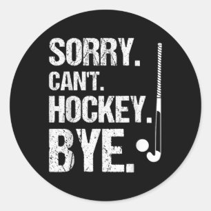 Sorry. Can't. Hockey. Bye. Player Field Hockey Classic Round Sticker