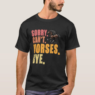 Sorry Can't Horses Bye Equestrian Horse Lover T-Shirt