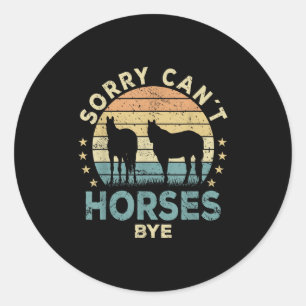Sorry Can't Horses Bye Funny Horse  Classic Round Sticker