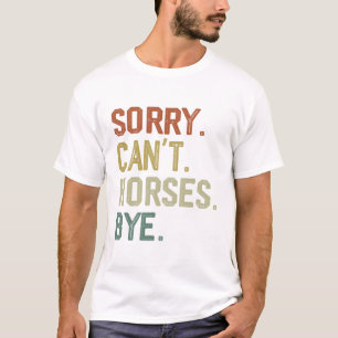 Sorry Can't Horses Bye Funny Horse For owner T-Shirt