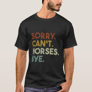 Sorry Can'T Horses Bye Funny Horse T-Shirt