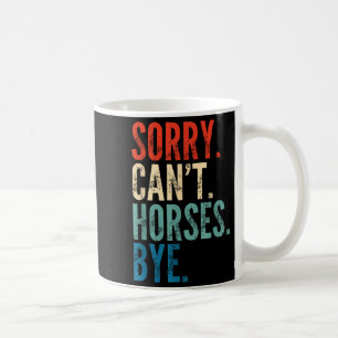 Sorry Can't Horses Bye Funny Riding Equestrian Vin Coffee Mug