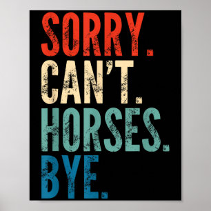 Sorry Can't Horses Bye Funny Riding Equestrian Vin Poster