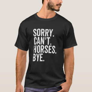 Sorry Can't Horses Bye Horse Riding Ranch Horseba T-Shirt