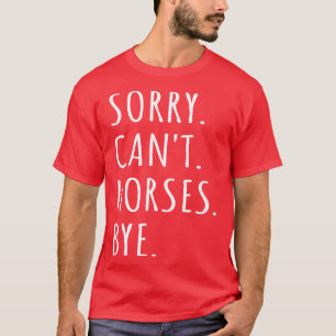 Sorry Cant Horses Bye I T-Shirt