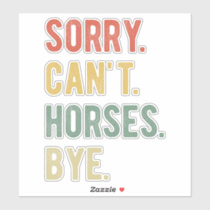 Sorry Can't Horses Bye II