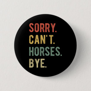 Sorry Can't Horses Bye II 6 Cm Round Badge