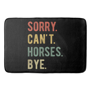Sorry Can't Horses Bye II Bath Mat