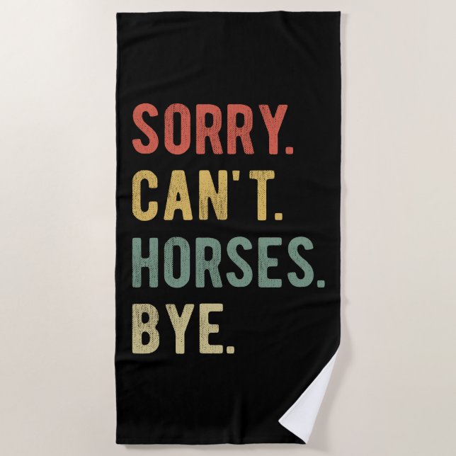 Sorry Can't Horses Bye II Beach Towel (Front)