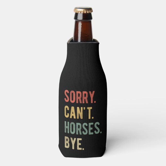 Sorry Can't Horses Bye II Bottle Cooler (Bottle Front)