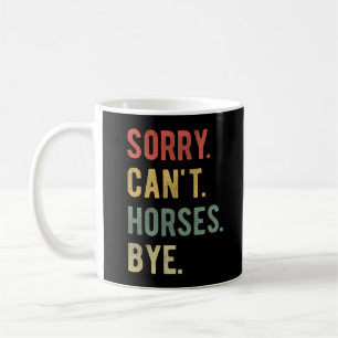 Sorry Can't Horses Bye II Coffee Mug