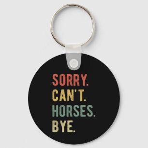 Sorry Can't Horses Bye II Key Ring