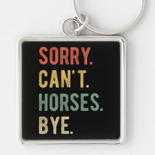 Sorry Can't Horses Bye II Key Ring