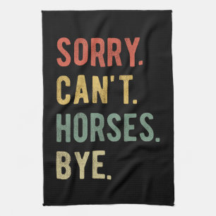 Sorry Can't Horses Bye II Tea Towel