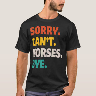 Sorry Can't Horses Bye Retro Vintage Funny Horses T-Shirt