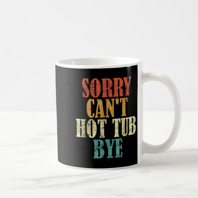 Sorry Can't Hot Tub Bye Funny Hot Tub Lovers Vinta Coffee Mug (Right)