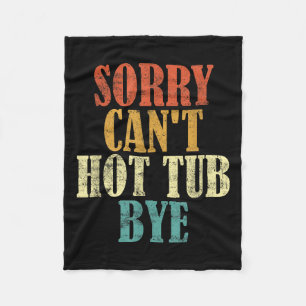 Sorry Can't Hot Tub Bye Funny Hot Tub Lovers Vinta Fleece Blanket