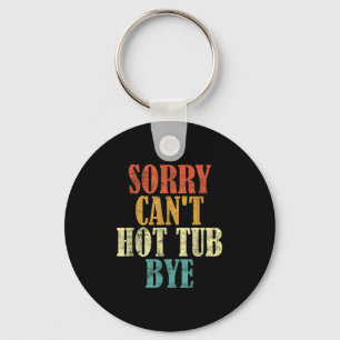 Sorry Can't Hot Tub Bye Funny Hot Tub Lovers Vinta Key Ring