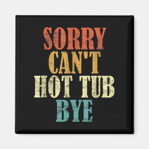 Sorry Can't Hot Tub Bye Funny Hot Tub Lovers Vinta Magnet